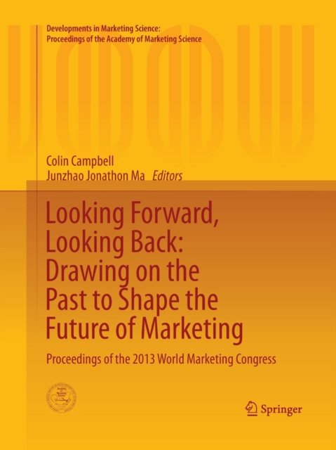Looking Forward, Looking Back: Drawing on the Past to Shape the Future of Marketing