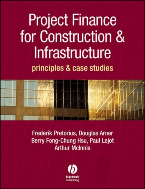 Project Finance for Construction and Infrastructure – Principles and Case Studies