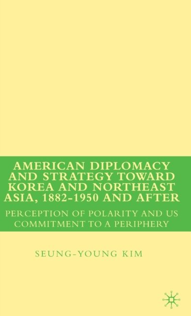 American Diplomacy and Strategy toward Korea and Northeast Asia, 1882 - 1950 and After
