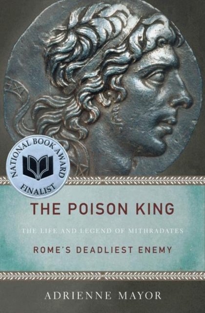 The Poison King – The Life and Legend of Mithradates, Rome`s Deadliest Enemy
