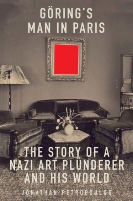 Goering's Man in Paris – The Story of a Nazi Art Plunderer and His World