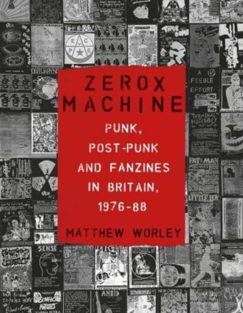 Zerox Machine – Punk, Post–Punk and Fanzines in Britain, 1976–88