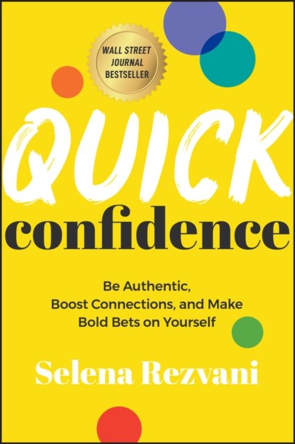 Quick Confidence – Be Authentic, Boost Connections, and Make Bold Bets on Yourself
