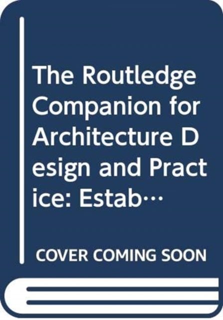 The Routledge Companion for Architecture Design and Practice