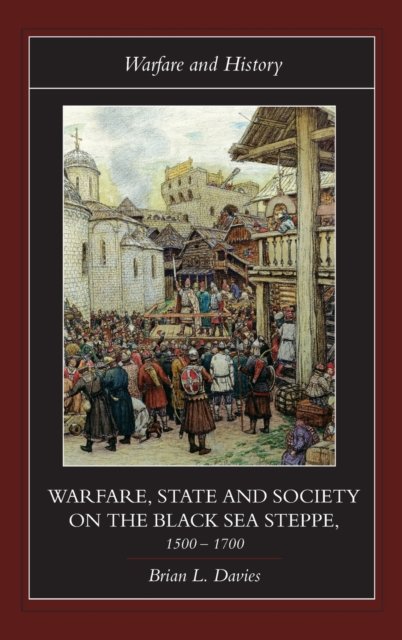 Warfare, State And Society on the Black Sea Steepe 1500-1700