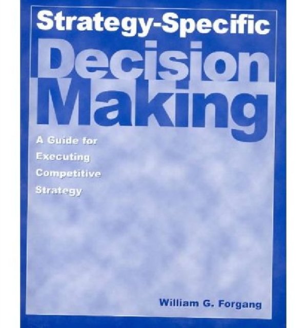 Strategy-specific Decision Making: A Guide for Executing Competitive Strategy