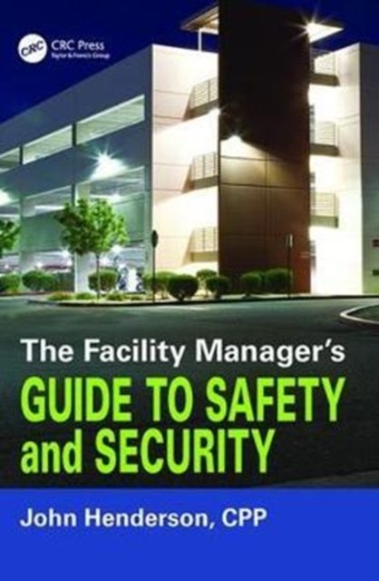 The Facility Manager''s Guide to Safety and Security
