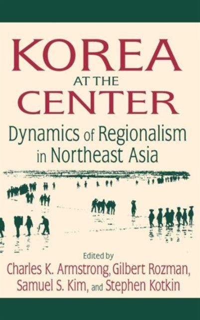 Korea at the Center: Dynamics of Regionalism in Northeast Asia
