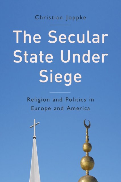 The Secular State Under Siege – Religion and Politics in Europe and America