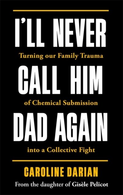 I''ll Never Call Him Dad Again: By the daughter of Dominique and Gisèle Pelicot