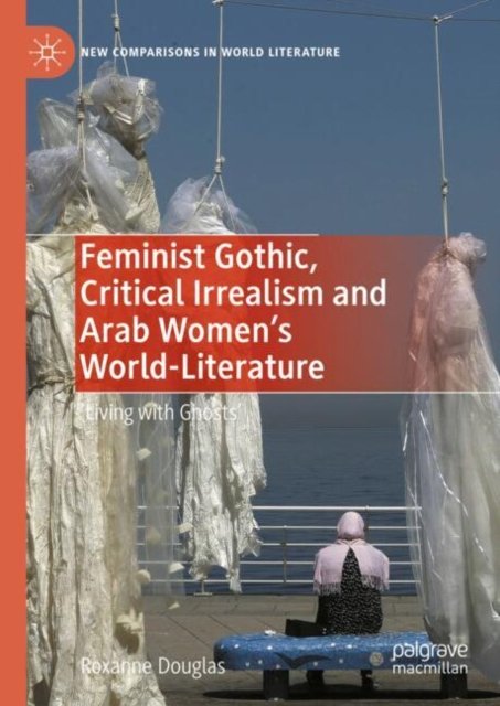 Feminist Gothic, Critical Irrealism and Arab Women''s World-Literature