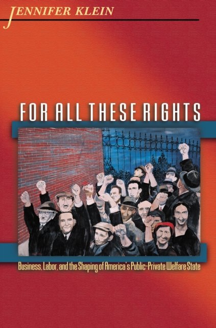 For All These Rights – Business, Labor, and the Shaping of America`s Public–Private Welfare State State