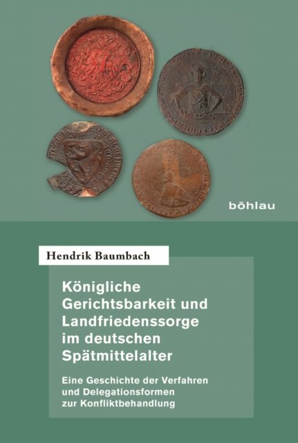 Königliche Gerichtsbarkeit und Landfriedenssorge im deutschen Spätmittelalter