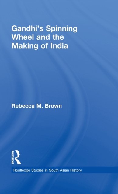 Gandhi's Spinning Wheel and the Making of India
