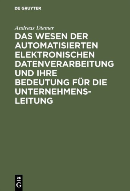 Das Wesen Der Automatisierten Elektronischen Datenverarbeitung Und Ihre Bedeutung Fur Die Unternehmensleitung