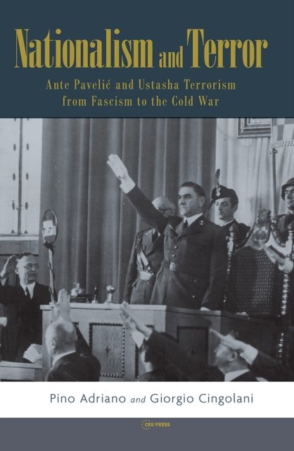 Nationalism and Terror – Ante Pavelic and Ustasha Terrorism from Fascism to the Cold War
