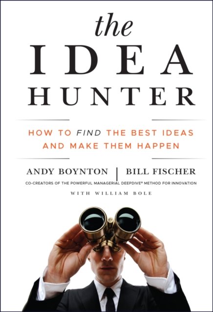 The Idea Hunter – How to Find the Best Ideas and Make them Happen
