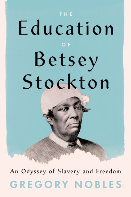 The Education of Betsey Stockton – An Odyssey of Slavery and Freedom