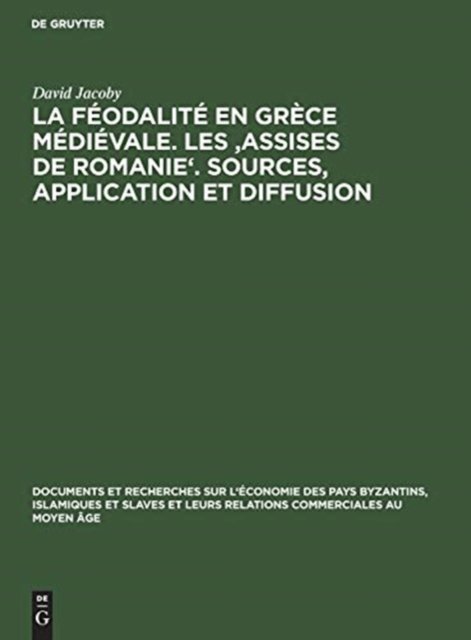 La féodalité en Grèce médiévale. Les ''Assises de Romanie''. Sources, application et diffusion