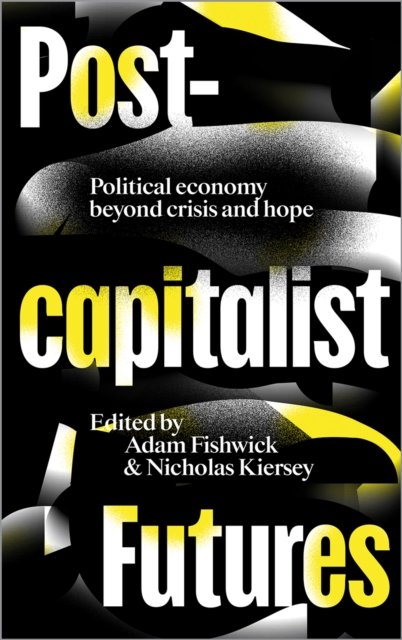 Post–capitalist Futures – Political Economy Beyond Crisis and Hope