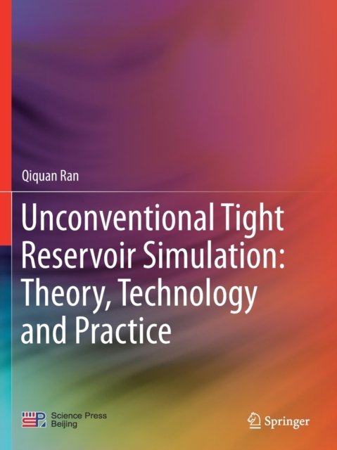 Unconventional Tight Reservoir Simulation: Theory, Technology and Practice