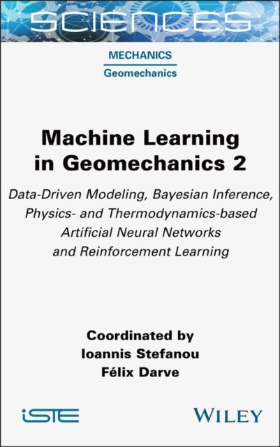 Machine Learning in Geomechanics 2: Data–Driven Mo deling, Bayesian Inference, Physics– and Thermodyn amics–based Artificial Neural Networks and Reinfor