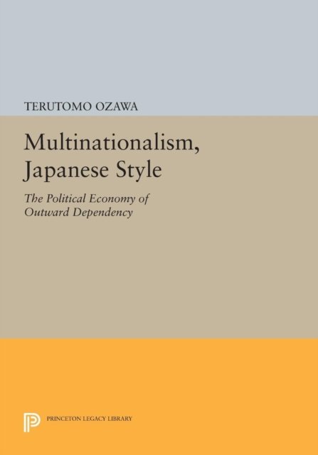 Multinationalism, Japanese Style – The Political Economy of Outward Dependency