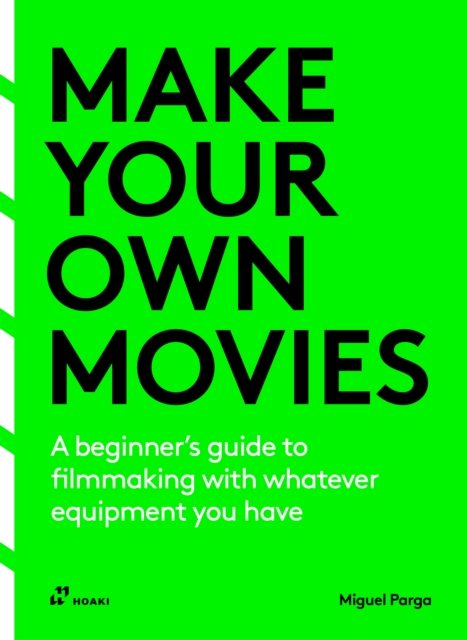 Make Your Own Movies – A beginner's guide to filmmaking with whatever equipment you have