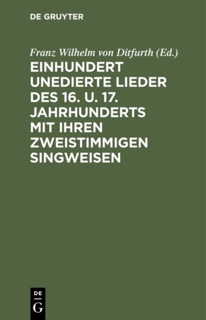 Einhundert Unedierte Lieder Des 16. U. 17. Jahrhunderts Mit Ihren Zweistimmigen Singweisen