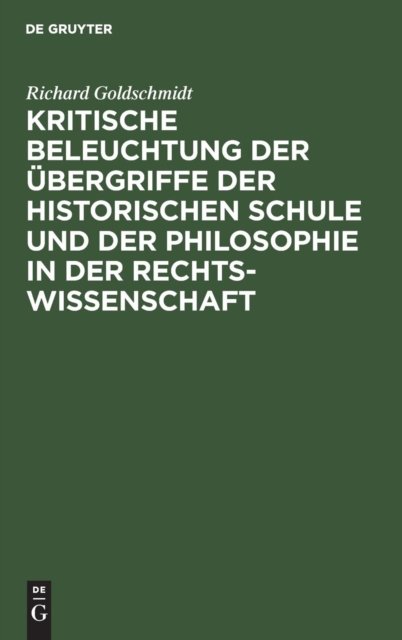 Kritische Beleuchtung Der Ubergriffe Der Historischen Schule Und Der Philosophie in Der Rechtswissenschaft