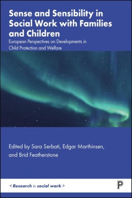 Sense and Sensibility in Social Work with Families  and Children European Perspectives on Developments in Child Protection and Welfare