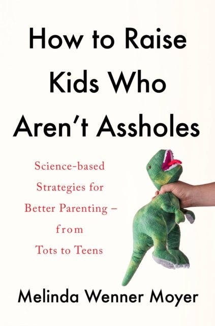 How to Raise Kids Who Aren''t Assholes