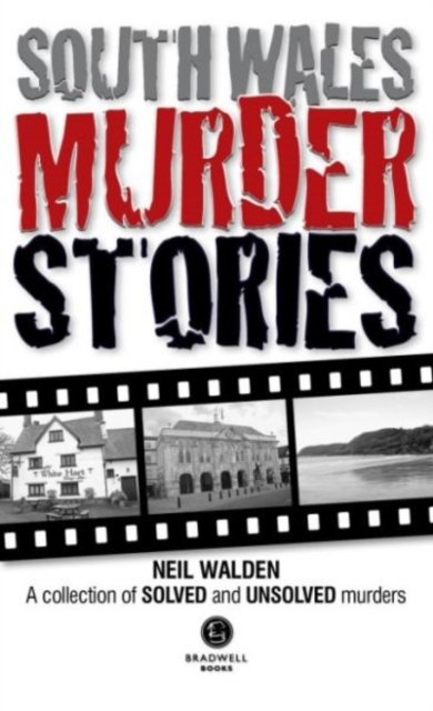 South Wales Murder Stories: Recalling the Events of Some of South Wales