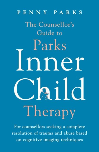 The Counsellor''s Guide to Parks Inner Child Therapy