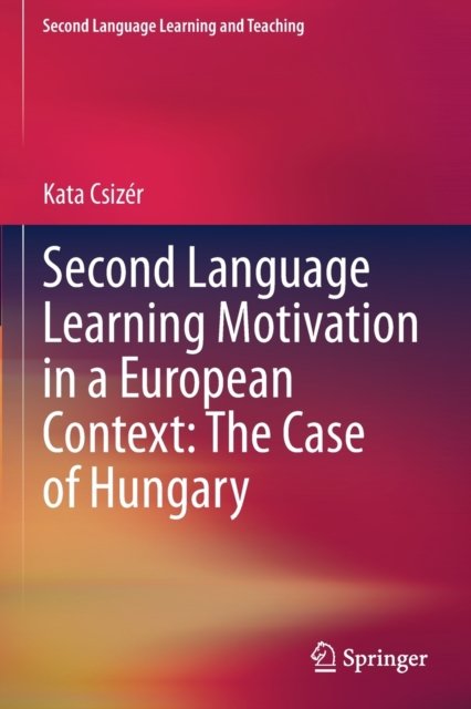 Second Language Learning Motivation in a European Context: The Case of Hungary