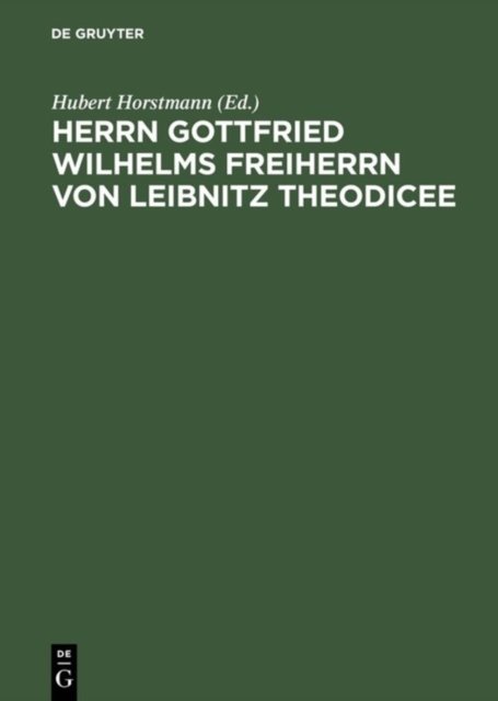 Herrn Gottfried Wilhelms Freiherrn Von Leibnitz Theodicee Das Ist, Nach Der 1744 Erschienenen Mit Zusaetzen Und Anmerkungen Von