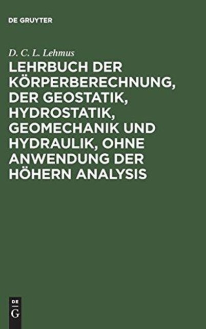 Lehrbuch Der Korperberechnung, Der Geostatik, Hydrostatik, Geomechanik Und Hydraulik, Ohne Anwendung Der Hohern Analysis