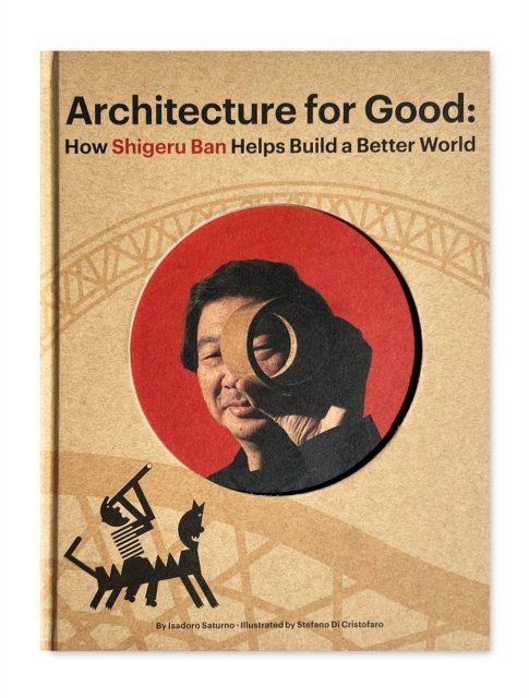 Shigeru Ban Builds a Better World (Architecture books for kids)