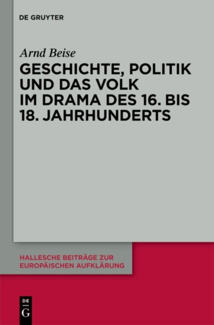 Geschichte, Politik Und Das Volk Im Drama Des 16. Bis 18. Jahrhunderts