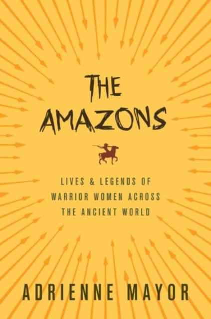 The Amazons – Lives and Legends of Warrior Women across the Ancient World