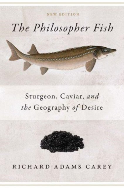 The Philosopher Fish – Sturgeon, Caviar, and the Geography of Desire