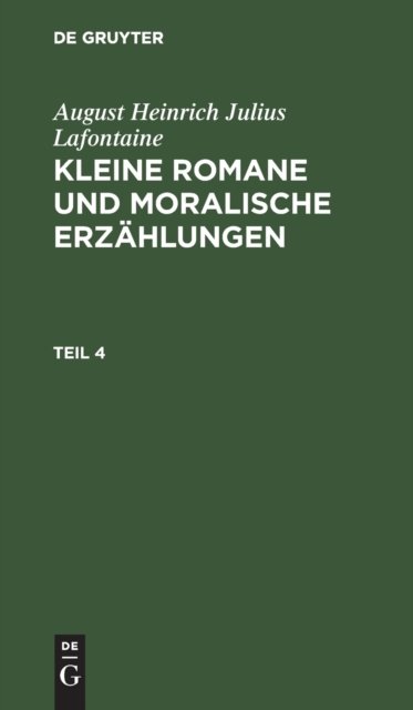 August Heinrich Julius Lafontaine: Kleine Romane Und Moralische Erzahlungen. Teil 4