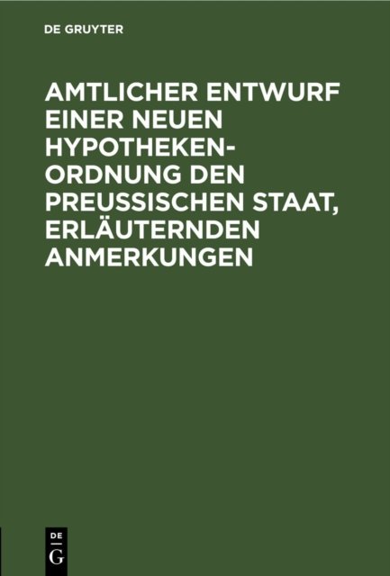 Amtlicher Entwurf Einer Neuen Hypotheken-Ordnung Den Preußischen Staat, Erlauternden Anmerkungen