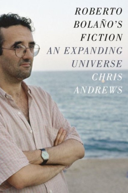 Roberto Bolaño's Fiction – An Expanding Universe
