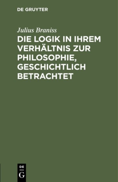 Die Logik in Ihrem Verhaltnis Zur Philosophie, Geschichtlich Betrachtet