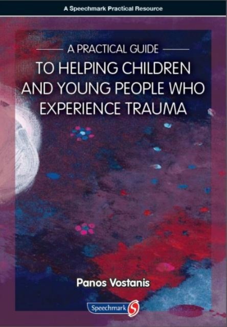 A Practical Guide to Helping Children and Young People Who Experience Trauma