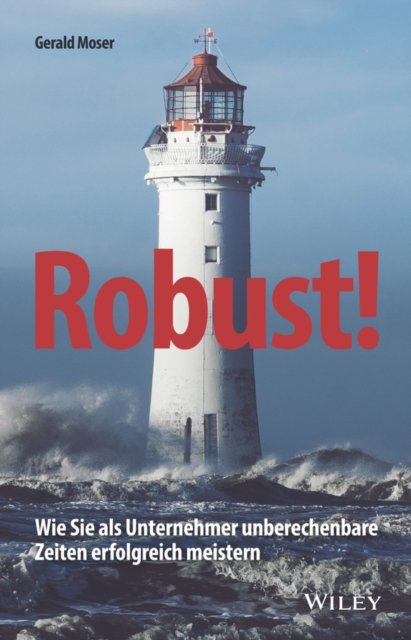 Robust! – Wie Sie als Unternehmer unberechenbare Zeiten erfolgreich  meistern