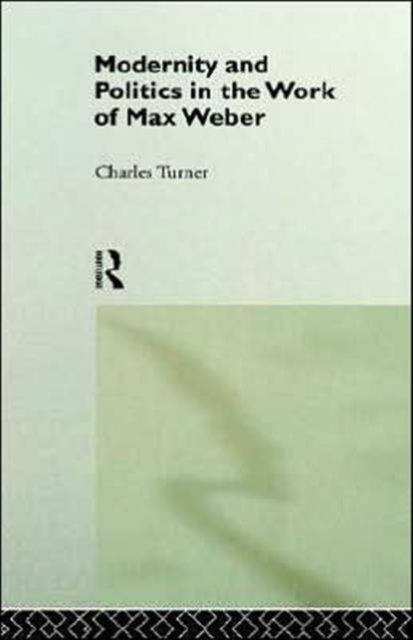 Modernity and Politics in the Work of Max Weber