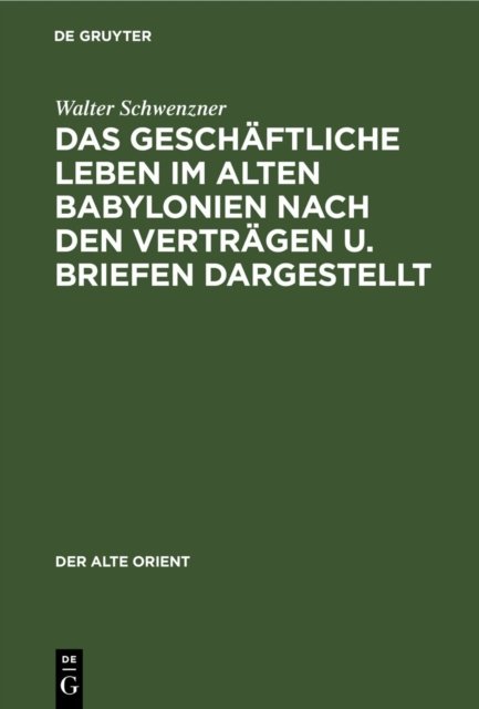 Das Geschaftliche Leben Im Alten Babylonien Nach Den Vertragen U. Briefen Dargestellt