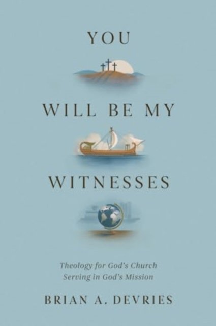 You Will Be My Witnesses – Theology for God`s Church Serving in God`s Mission